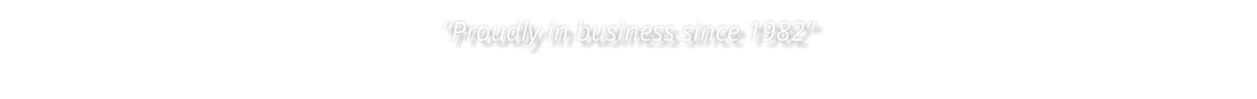 “Proudly in business since 1982”